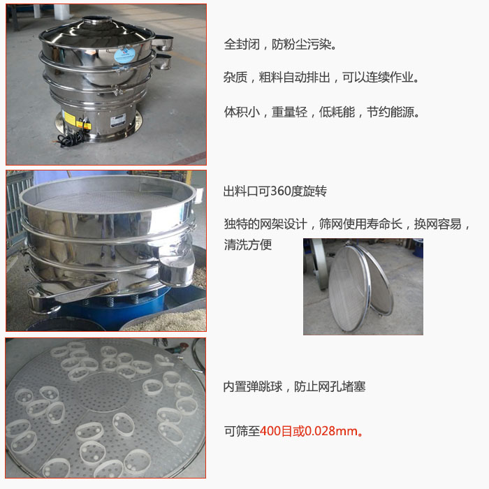 800型全不銹鋼振動(dòng)篩特點(diǎn)：全封閉，放粉塵污染。雜質(zhì)，粗料自動(dòng)排出可以連續(xù)作業(yè)。出料口可360度旋轉(zhuǎn)，獨(dú)特的網(wǎng)架設(shè)計(jì)篩網(wǎng)使用壽命長(zhǎng)換網(wǎng)容易清洗方便。內(nèi)置彈跳球，防止網(wǎng)孔堵塞?？珊Y至400目或0。028mm。雜質(zhì)粗料自動(dòng)排出，可以連續(xù)作業(yè)，體積小，重量輕，低耗能，節(jié)約能源。